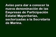 Aviso para dar a conocer la nueva denominación de las Empresas de Participación Estatal Mayoritarias, sectorizadas a la Secretaría de Marina.